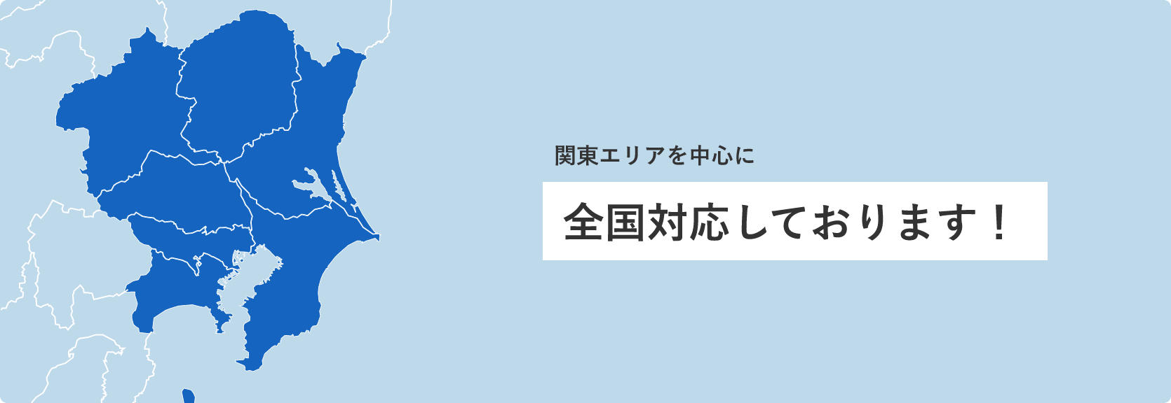 関東エリアを中心に全国対応しております！